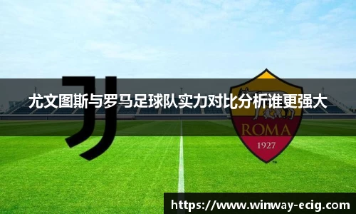 尤文图斯与罗马足球队实力对比分析谁更强大