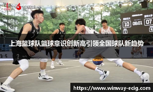 上海篮球队篮球意识创新高引领全国球队新趋势