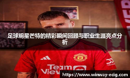 足球明星芒特的精彩瞬间回顾与职业生涯亮点分析