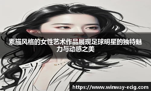 素描风格的女性艺术作品展现足球明星的独特魅力与动感之美