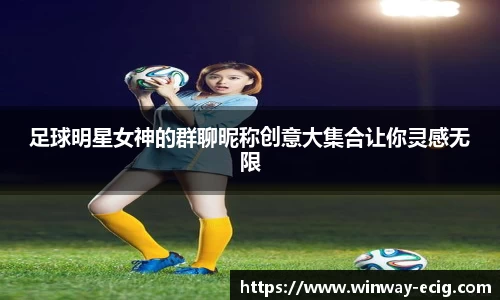 足球明星女神的群聊昵称创意大集合让你灵感无限