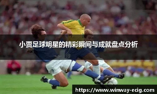 小贾足球明星的精彩瞬间与成就盘点分析